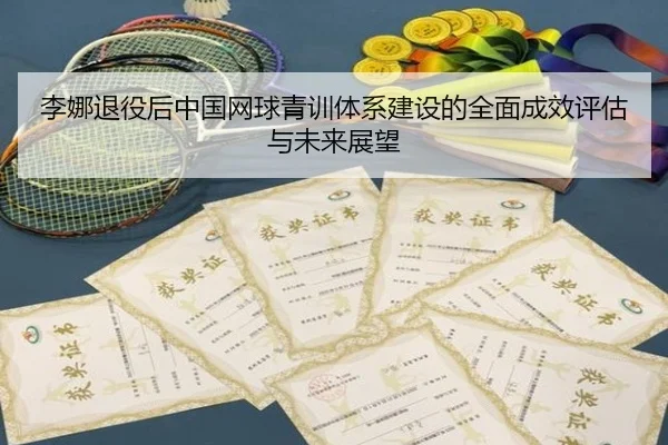 李娜退役后中国网球青训体系建设的全面成效评估与未来展望